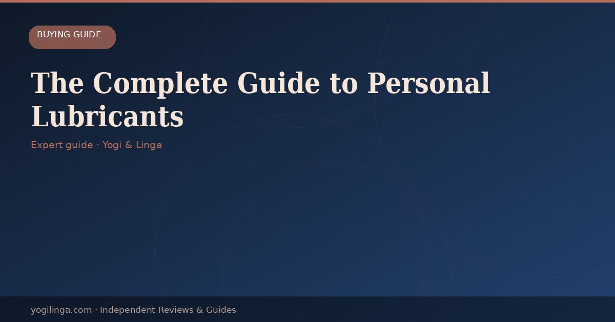 The Complete Guide to Personal Lubricants: Water-Based, Silicone & Oil